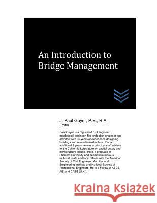 An Introduction to Bridge Management J. Paul Guyer 9781718013988 Independently Published