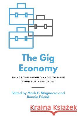 The Gig Economy: Things You Should Know to Make Your Business Grow Bonnie Friend Mark F. Magnacca 9781718015180