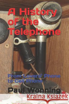 A History of the Telephone: From Lovers' Phone to Cell Phone Wonning, Paul R. 9781718017184 Independently Published