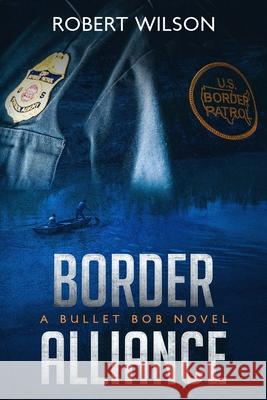 Border Alliance: A Bullet Bob Novel Kathy Morris Robert Wilson 9781718017405