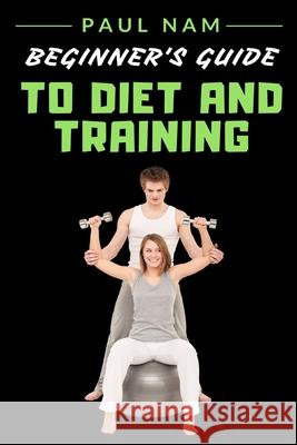 Beginner's Guide To Diet And Training Nam, Paul 9781718023970 Independently Published