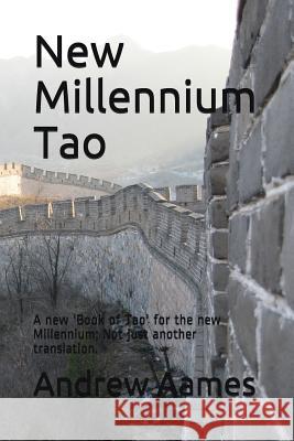 New Millennium Tao: A New 'book of Tao' for the New Millennium; Not Just Another Translation. Andrew Aames 9781718029033 Independently Published