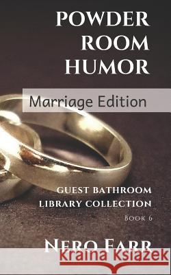 Powder Room Humor: Guest Bathroom Library Collection - Marriage Edition Nero Farr 9781718029705 Independently Published