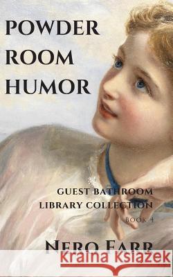 Powder Room Humor: Guest Bathroom Library Collection Nero Farr 9781718029910 Independently Published