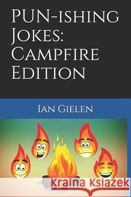 PUN-ishing Jokes: Campfire Edition Gielen, Ian 9781718031708 Independently Published