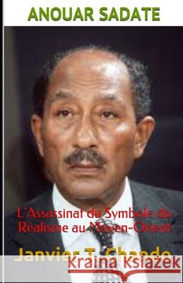 Anouar Sadate: L'Assassinat du Symbole du Réalisme au Moyen-Orient Tchouteu, Janvier 9781718032477