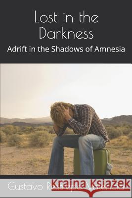 Lost in the Darkness: Adrift in the Shadows of Amnesia Gustavo Restrep 9781718032842