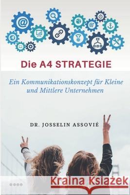 Die A4-Strategie: Ein Kommunikationskonzept für Kleine und Mittlere Unternehmen Assovié, Josselin 9781718036741 Independently Published