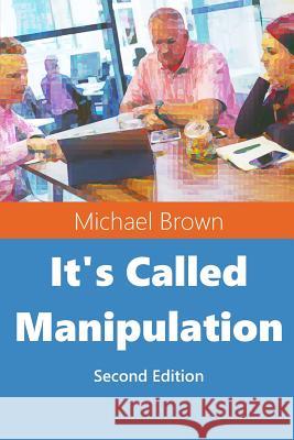 It's Called Manipulation: Second Edition Michael Glenn Brow 9781718039872