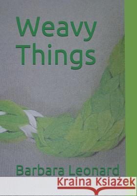 Weavy Things Barbara Ann Leonard 9781718040175