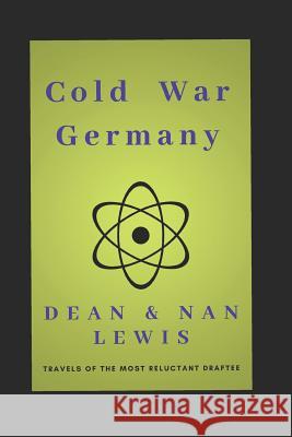 Cold War Germany: Travels of the Most Reluctant Draftee Nan Lewis Dean Lewis Dean Lewis 9781718040519