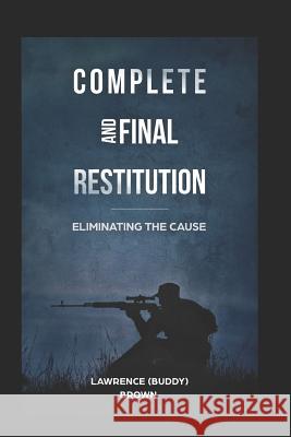 Complete and Final Restitution: Eliminating the Cause Lawrence Brown 9781718041981