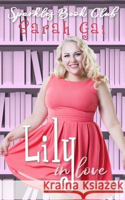 Lily in Love: Romantic Comedy/Chick Lit/Plus Size Series Sarah Gai 9781718042834 Independently Published