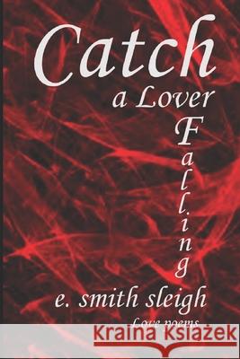 Catch a Lover Falling E. Smith Sleigh 9781718043152 Independently Published