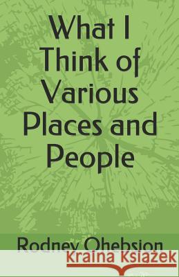 What I Think of Various Places and People Rodney Ohebsion 9781718044890 Independently Published
