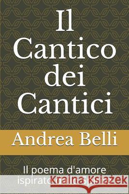 Il Cantico Dei Cantici: Il Poema d'Amore Ispirato Dallo Spirito Domenico Barbera Andrea Belli 9781718045040 Independently Published