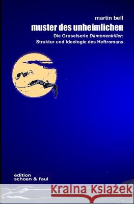 Muster des Unheimlichen: Die Gruselserie Dämonenkiller: Struktur und Ideologie des Heftromans Bell, Martin 9781718046146