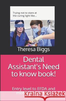 Dental Assistant's Need to know book!: Entry level to EFDA and money saving tips! Biggs, Theresa 9781718049826 Independently Published
