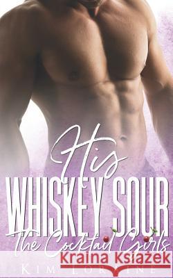 His Whiskey Sour Kim Loraine 9781718051065 Independently Published