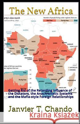 The New Africa: Getting Rid of the Retarding Influence of the Dictators, the Anachronistic Systems and the Mafia-Style Foreign Relatio Janvier Chouteu-Chando Janvier Tchouteu Janvier T 9781718052772