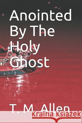 Anointed By The Holy Ghost T. M. Allen 9781718057463 Independently Published