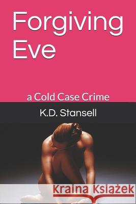 Forgiving Eve: A Cold Case Crime K. D. Stansell 9781718057753