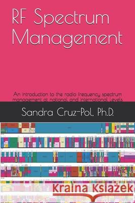 RF Spectrum Management: An introduction to the Radio Frequency Spectrum Management at National and International Levels Sandra Cruz-Po 9781718057890 Independently Published