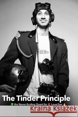 The Tinder Principle: The Never-Ending Quest for Love/Sex Jonathan Tyler Markus Eisenhut 9781718062542 Independently Published