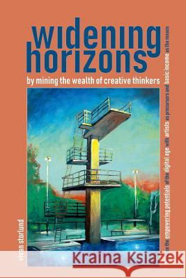Widening Horizons by Mining the Wealth of Creative Thinkers: To Seize the Empowering Potentials of the Digital Age with Artists as Precursors and Basi Vivan Storlund 9781718064508