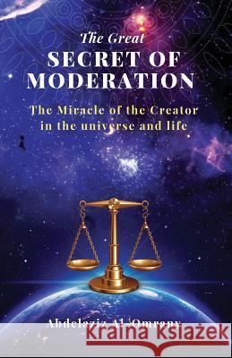 The Great Secret of Moderation: The Miracle of the Creator in the Universe and Life Abdelaziz Al-Omrany 9781718065512 Independently Published