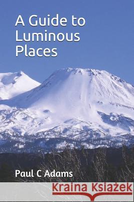 A Guide to Luminous Places Paul C. Adams 9781718067165