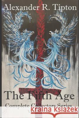 The Fifth Age: Complete Collectors Series: Volume One Alexander R. Tipton 9781718069107 Independently Published