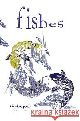 fishes: a book of poetry Harris, J. D. 9781718069398 Independently Published