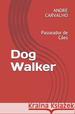 Dog Walker: Passeador de Cães Carvalho, Andre 9781718069404