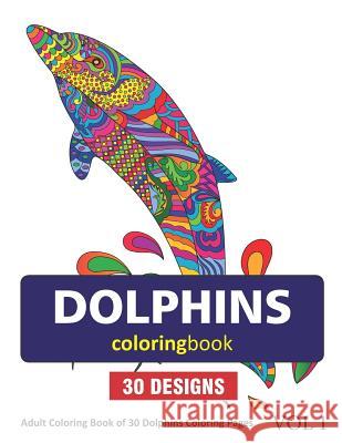 Dolphins Coloring Book: 30 Coloring Pages of Dolphin Designs in Coloring Book for Adults (Vol 1) Sonia Rai 9781718070707