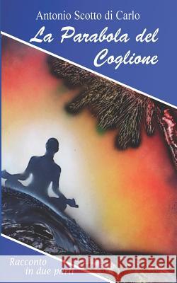 La Parabola del Coglione: Racconto in Due Parti Antonio Scott 9781718072152 Independently Published