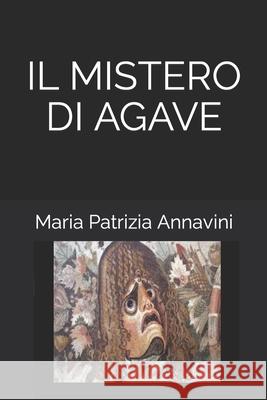 Il Mistero Di Agave Maria Patrizia Annavini 9781718072190 Independently Published