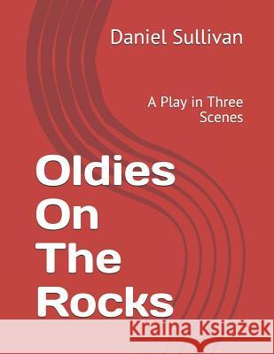 Oldies on the Rocks: A Play in Three Scenes Daniel Sullivan 9781718072503 Independently Published