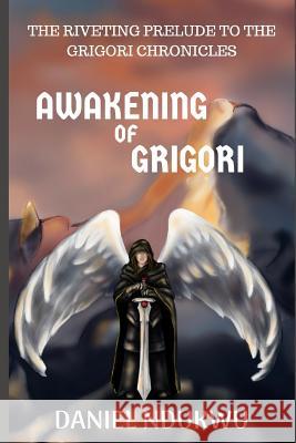 Awakening of Grigori: Prelude to the Grigori Chronicles Daniel Ndukwu 9781718073944 Independently Published