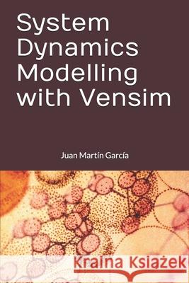 System Dynamics Modelling with Vensim Juan Marti 9781718077027