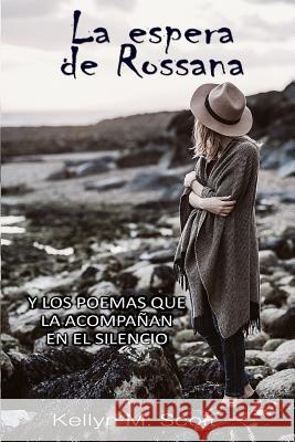 La Espera de Rossana: Y Los Poemas Que La Acompañan En El Silencio M. Scott, Kellyn 9781718079120