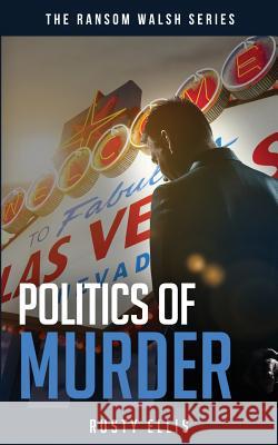 Politics of Murder: A gripping crime thriller (A Ransom Walsh Series Book 2) Ellis, Rusty 9781718079519 Independently Published