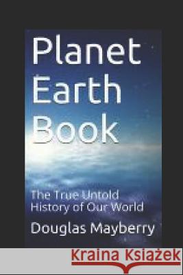 Planet Earth Book: The True Untold History of Our World Douglas Mayberry 9781718080669