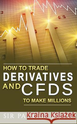 How to Trade Derivatives and Cfds to Make Millions Sir Patrick Bijou 9781718082540 Independently Published