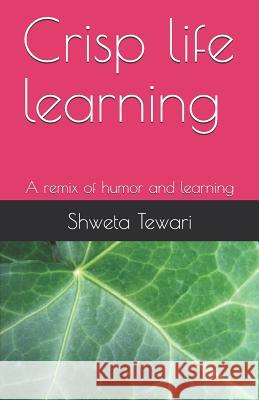 Crisp life learning: A remix of humor and learning Tewari, Shweta 9781718083660