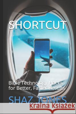 Shortcut: Bible Technology Hacks for Better, Faster Results. Shaz Jones 9781718083868 Independently Published