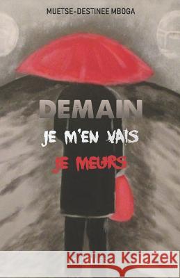 Demain, Je m'En Vais, Je Meurs Muetse-Destinee Mboga 9781718086227 Independently Published