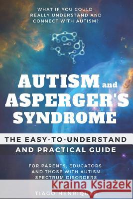 Autism and Asperger's Syndrome: The Easy-to-Understand and Practical Guide for Parents, Educators and Those with Autism Spectrum Disorders: What if yo Henriques, Tiago 9781718086708