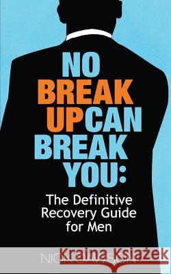 No Breakup Can Break You: The Definitive Recovery Guide for Men Nick Dawson 9781718087422