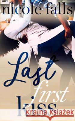 Last First Kiss Nicole Falls 9781718087484 Independently Published